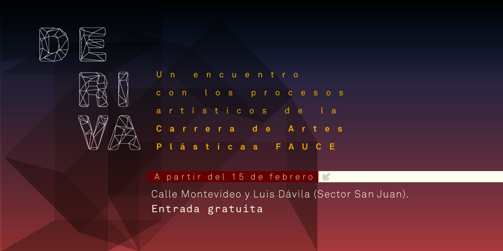 “DERIVA: un encuentro con los procesos artísticos de la FAUCE”